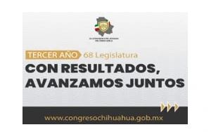 Congreso del Estado de Chihuahua: Con resultados, avanzamos juntos. Tercer año, 68 Legislatura.